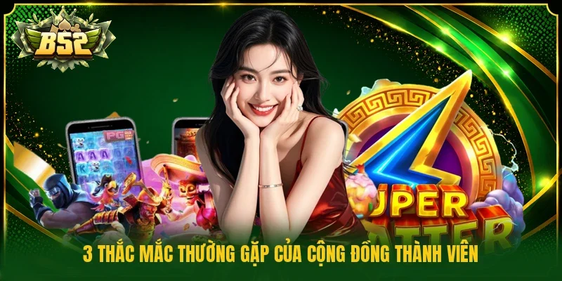 3 thắc mắc thường gặp của cộng đồng thành viên