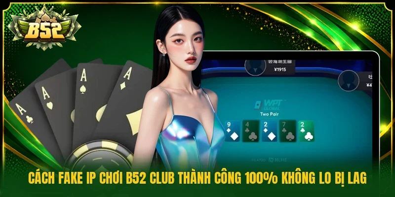Cách fake IP chơi b52 club