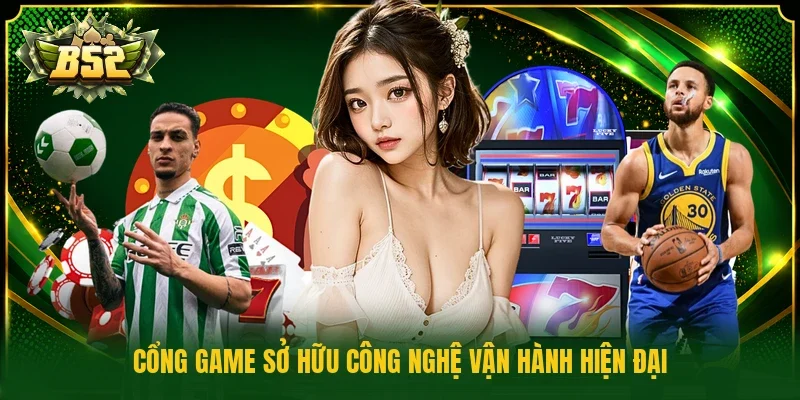 Cổng game sở hữu công nghệ vận hành hiện đại
