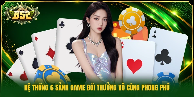 Hệ thống 6 sảnh game đổi thưởng vô cùng phong phú