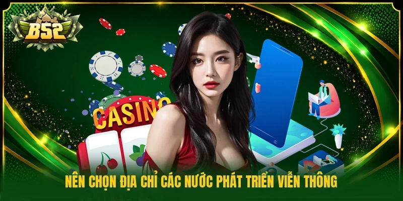 Nên chọn địa chỉ các nước phát triển viễn thông