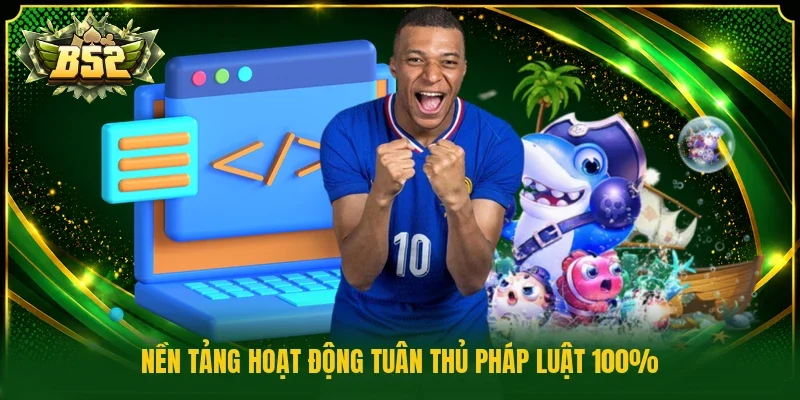 Nền tảng hoạt động tuân thủ pháp luật 100%
