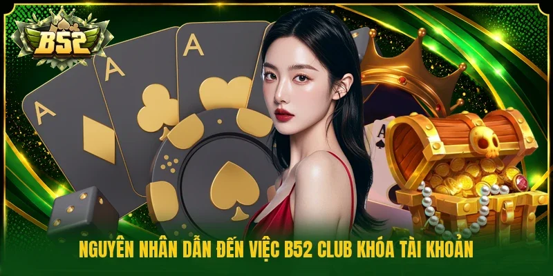 Nguyên nhân dẫn đến việc B52 Club khóa tài khoản