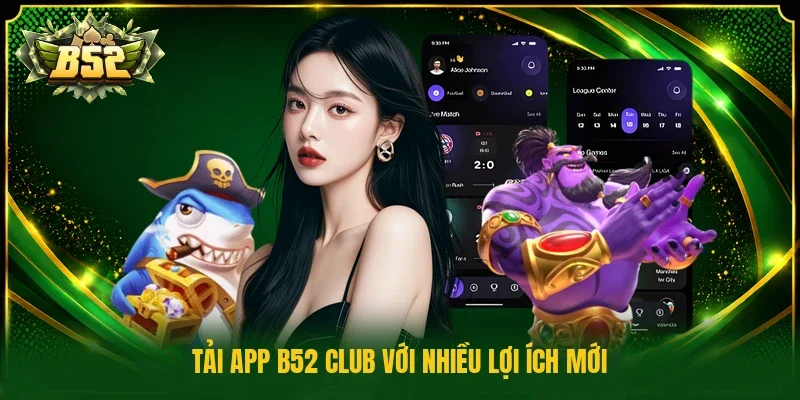 Tải app b52 club với nhiều lợi ích mới