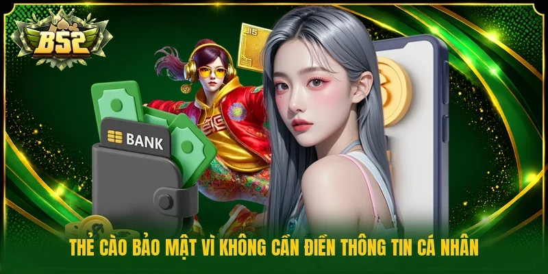 Thẻ cào bảo mật vì không cần điền thông tin cá nhân