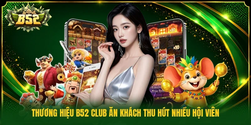 Thương hiệu B52 club ăn khách thu hút nhiều hội viên